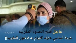 عاجل | شرط أساسي لعودة المغاربة و المقيمين بالمغرب بعد فتح الحدود المغربية