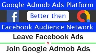 Google Admob better then Facebook Audience Network | Leave Facebook Ads and Join Google Admob Ads