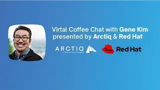 Arctiq & Red Hat Virtual Coffee Chat with Gene Kim