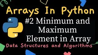 Arrays in Python - Minimum and Maximum Element in array | Data Structure and Algorithms in Python