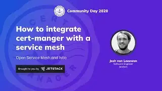 Integrating cert-manager with service mesh (Openservicemesh and Istio) - Josh van Leeuwen, Jetstack