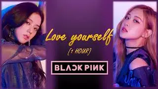 ROSÉ , JISOO (BLACKPINK) - Love Yourself [1 HOUR]