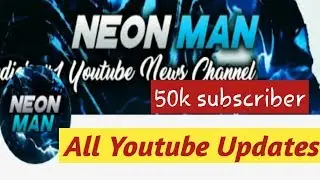 Neon Man 50k &  All Youtube Updates ☆♡☆☆