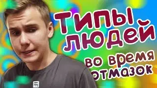 ТИПЫ ЛЮДЕЙ ВО ВРЕМЯ ОТМАЗОК