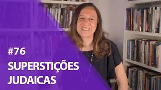 SUPERSTIÇÕES JUDAICAS - EP-76