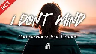 Particle House feat. Le June - I Don't Mind [Lyrics / HD]