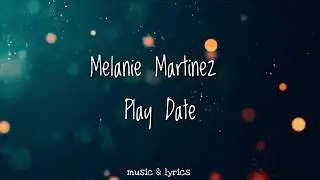 Melanie Martinez - Play Date  (Lyrics)