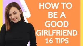 How To Be A Good Girlfriend - 16 Tips On How To Be The Best Girlfriend