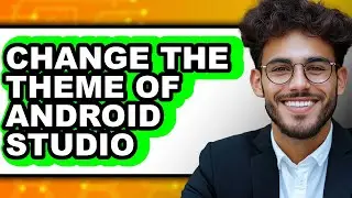 How to Change the Theme of Android Studio (full Guide)