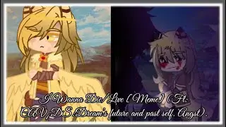 I Wanna Die/Live [Meme] (Ft: CAV¡DS!Dream’s future and past self. Angst).