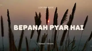 BEPANAH PYAR HAI | SLOWED & REVERB