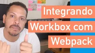 CURSO PWA #17 - Integrando Workbox com Webpack