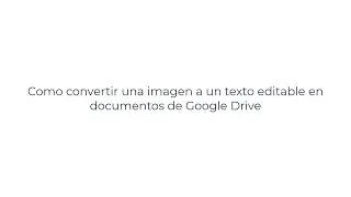 Como convertir una imagen a un texto editable en documentos de Google Drive