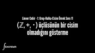 Grup-Halka-Cisim Soru Çözümü 11 | Lineer Cebir - 1
