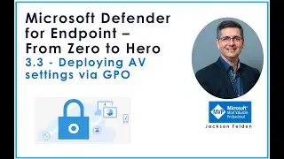 3.3 Deploying AV settings via GPO, MDE from Zero to Hero