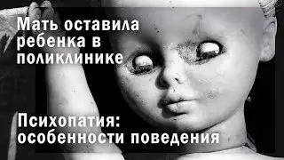 Мать оставила ребенка в поликлинике. Психопатия: особенности поведения.