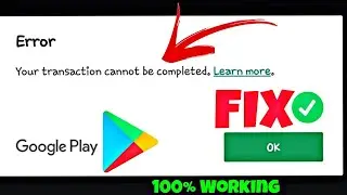 Your Transaction Cannot Be Completed Google Play | Your Transaction Cannot Be Completed Fix 🔥