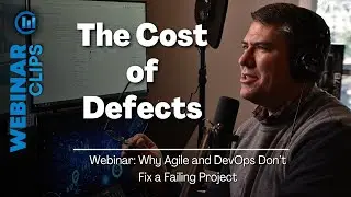 The Cost of Defects | Webinar Clips – Why Agile and DevOps Don't Fix a Failing Project