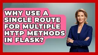 Why Use A Single Route For Multiple HTTP Methods In Flask? - Python Code School