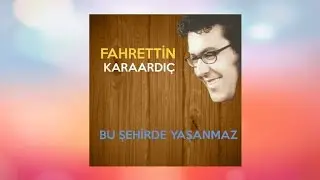 Fahrettin Karaardıç - Bu Şehirde Yaşanmaz (Official Audio)