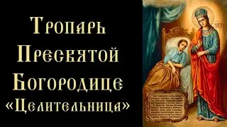 Тропарь и кондак Богородице «Целительница» (с текстом)