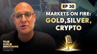 EP 30 | Markets on Fire: Gold, Silver, Crypto |  The Gold Awakening Podcast