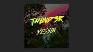 THUND3R - Yessir