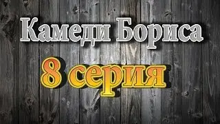 "Камеди Бориса 8 серия"