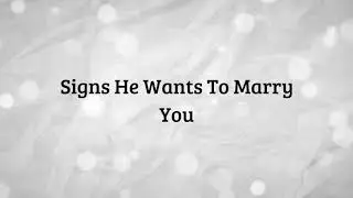 6 Signs He Wants To Marry You