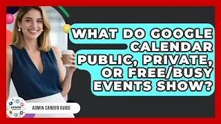 What Do Google Calendar Public, Private, Or Free/busy Events Show? - Admin Career Guide