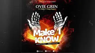 Ovie Grin - Make I know (feat. Emiky & Yung Rapper)