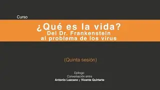 Antonio Lazcano ¿Qué es la vida?: Del doctor Frankenstein al problema de los virus (Sesión 5/5)