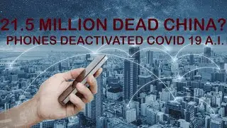 21.5 MILLION DEAD IN CHINA? Phones Deactivated Covid 19 A.I. Decoded
