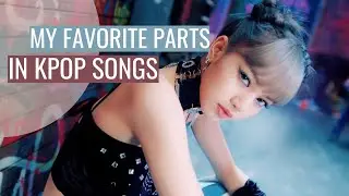 MY FAVORITE PARTS IN KPOP SONGS