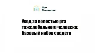 Уход за полостью рта тяжелобольного человека: базовый набор средств гигиены