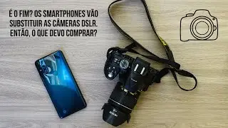 É o fim? Os smartphones vão substituir as câmeras DSLR. Então, o que devo comprar?