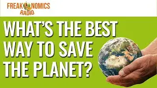 Two (Totally Opposite) Ways to Save the Planet | Freakonomics Radio | Episode 346