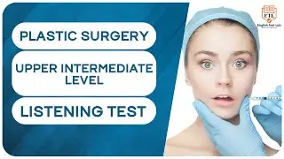 PLASTIC SURGERY - Upper Intermediate English Listening Test