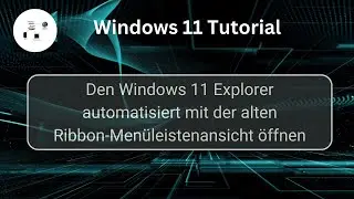 Den Windows 11 Explorer automatisiert mit der alten Ribbon Menüleistenansicht öffnen!