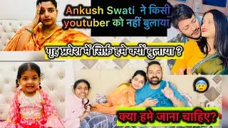 Ankush swati ने गृह प्रवेश में बाक़ी Youtubers को नहीं बुलाया,सिर्फ़ हमे क्यों?😨क्या हमे जाना चाहिए?