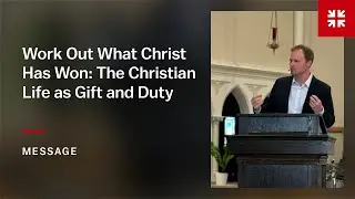 Work Out What Christ Has Won: The Christian Life as Gift and Duty