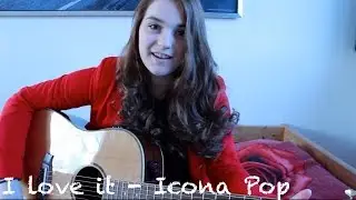 I love it - Icona Pop Cover