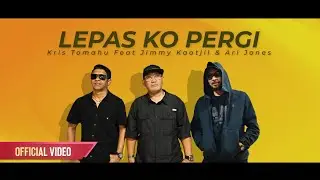 LEPAS KO PERGI - Kris Tomahu Feat Jimmy Kaotjil & Ari Jones (Official Music Video)