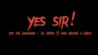 YES SIR [ Challenge ] Lil Mikey ft Anh Nguyen x LC Boy