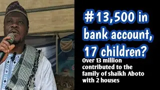 #13,500 in bank account, 17 children? | Money contribution to the family of shaikh Aboto.