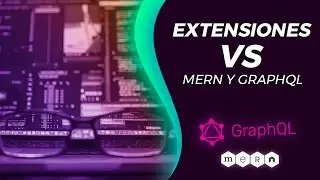 Extensiones VS, MERN y GraphQL