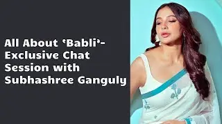 All About ‘Babli’- Exclusive Chat Session with Subhashree Ganguly