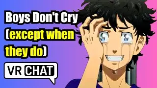 Boys Don't Cry (Except When They Do) | VRCHAT
