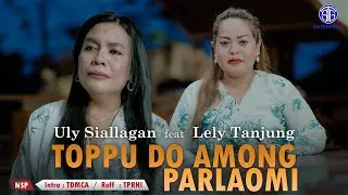 Uly Siallagan Ft Lely Tanjung - Toppu Do Among Parlaomi (Official Music Video) Lagu Batak Viral