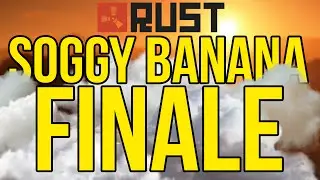 Soggy Banana Finale - RUST (Funny Moments)